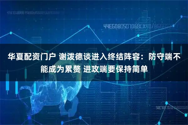 华夏配资门户 谢泼德谈进入终结阵容：防守端不能成为累赘 进攻端要保持简单